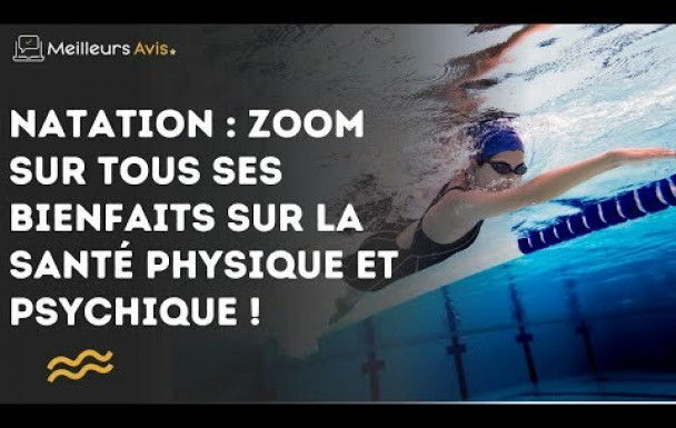 Natation ; zoom sur tous ses bienfaits sur la santé physique et psychique